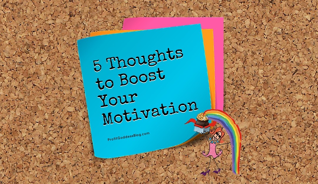 Thoughts to Boost Your Motivation - The Profit Goddess! Blog - FB Ad - https://theprofitgoddess.com/5-thoughts-to-bo…-your-motivation/