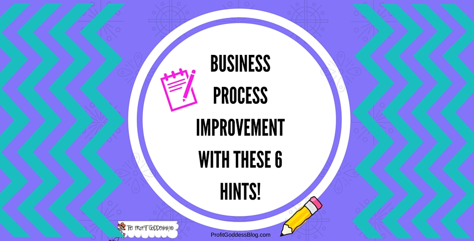 Business Process Improvement with These 6 Hints! | The Profit Goddess! | Featured Image | https://theprofitgoddess.com/blog/business-process-improvement-with-these-6-hints   #B2B #eventprofs #entrepreneurlife