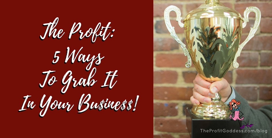 The Profit: 5 Ways to Grab It In Your Business!| The Profit Goddess! | Featured Image | https://theprofitgoddess.com/the-profit-5-ways-to-grab-it-in-your-business #smallbiz #eventprofs #startup #B2B