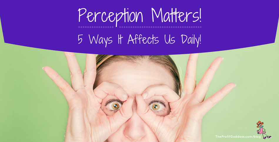 Perception Matters! 5 Ways It Affects Us Daily! Small business expert and entrepreneur Marley Majcher shares her thoughts & some quotes from favorite authors on perception & the role it plays in business. Check it out at https://theprofitgoddess.com/perception-matters-5-ways-it-affects-us-daily #StevenFurtick #HarvardBusinessReview #PaulSweeney #StephenRCovey #BuzzFeedNews - blog image
