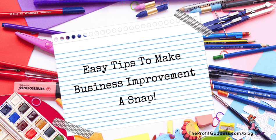 Easy Tips To Make Business Improvement A Snap! | The Profit Goddess!