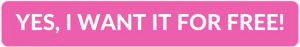 Pink clickable rectangle with text overlay - "YES, I WANT IT FOR FREE!"