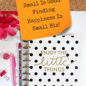 Small Is Good! Finding Happiness In Small Biz! - Pinterest title image