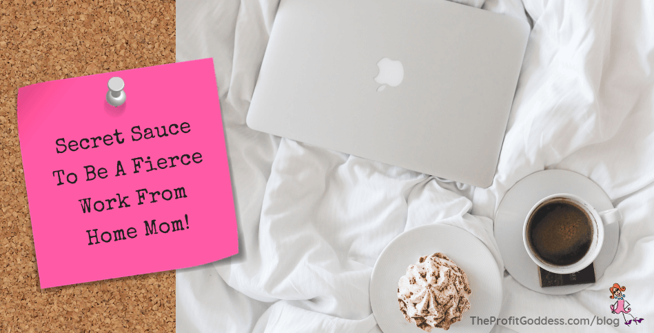 Secret Sauce To Be A Fierce Work From Home Mom!