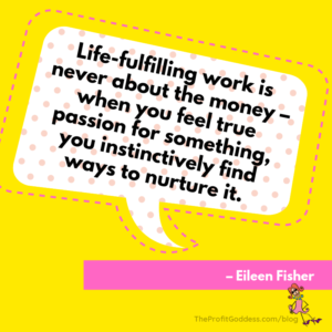 Finding Your Passion At Work When Reality Bites - Eileen Fisher quote