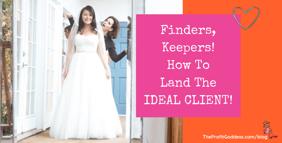 Finders, Keepers! How To Land The Ideal Client!