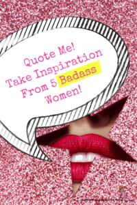 Quote Me! Take Inspiration From 5 Badass Women! - Pinterest title image